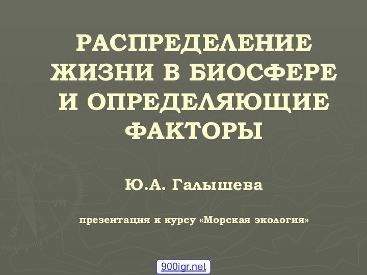 РАСПРЕДЕЛЕНИЕ ЖИЗНИ В БИОСФЕРЕ И ОПРЕДЕЛЯЮЩИЕ ФАКТОРЫ   Ю.А. Галышева