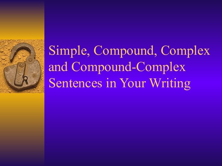 Simple, Compound, Complex and Compound-Complex Sentences in Your Writing