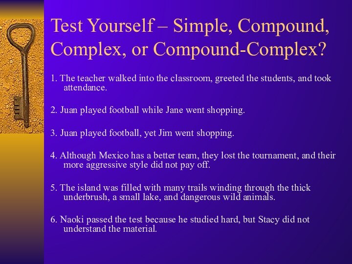 Test Yourself – Simple, Compound, Complex, or Compound-Complex?1. The teacher walked into