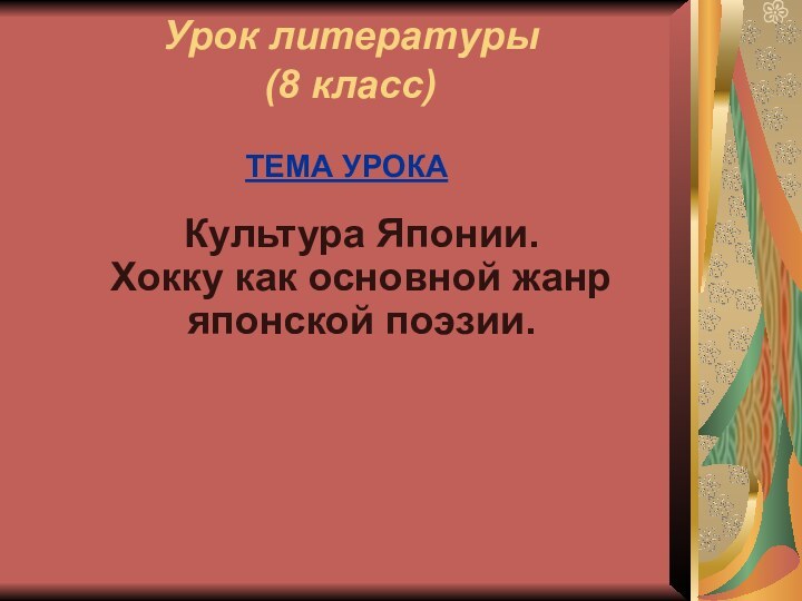 Урок литературы (8 класс)ТЕМА УРОКА  Культура Японии. Хокку как основной жанр японской поэзии.