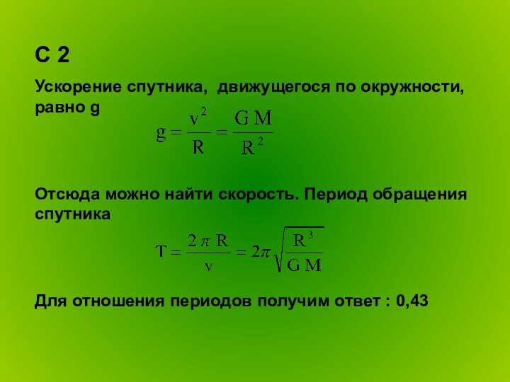 С 2Ускорение спутника, движущегося по окружности, равно g Отсюда можно найти скорость.