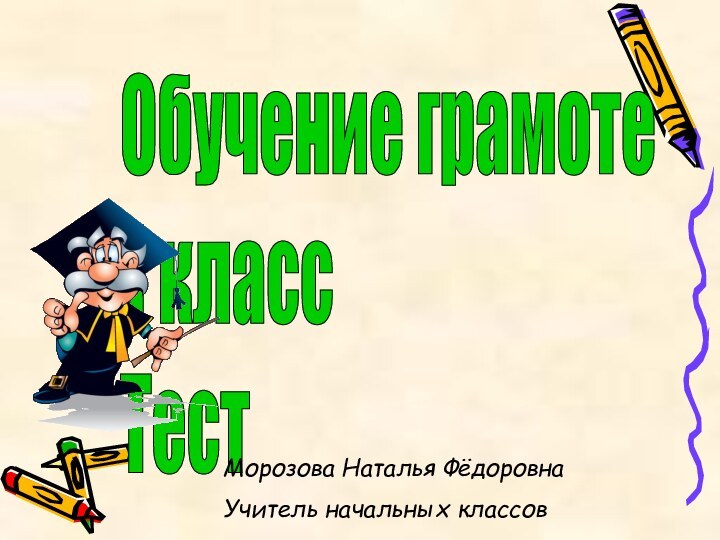 Обучение грамоте  1 класс  ТестМорозова Наталья ФёдоровнаУчитель начальных классов