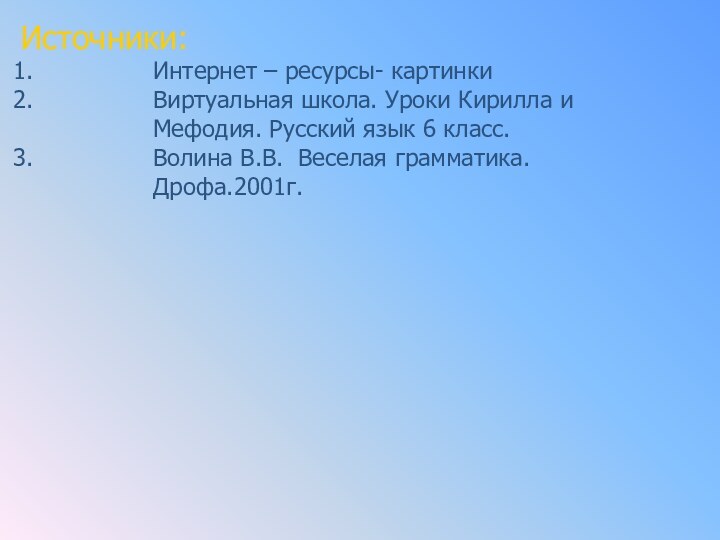 Источники:Интернет – ресурсы- картинкиВиртуальная школа. Уроки Кирилла и Мефодия. Русский язык 6