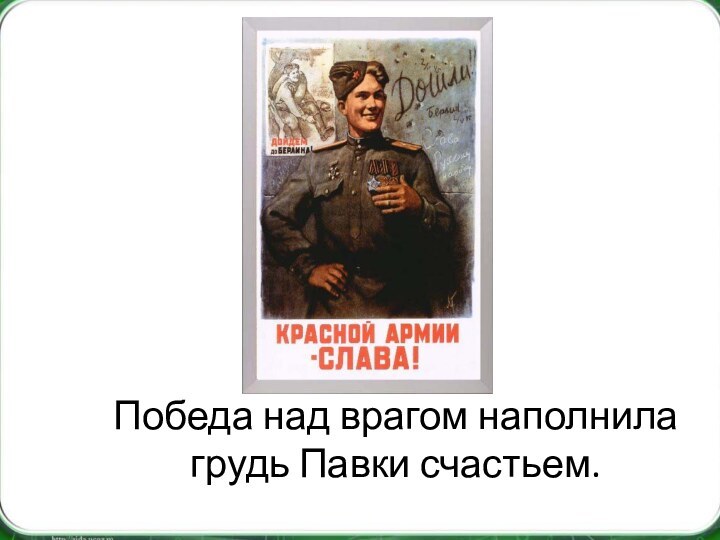 Победа над врагом наполнила грудь Павки счастьем.