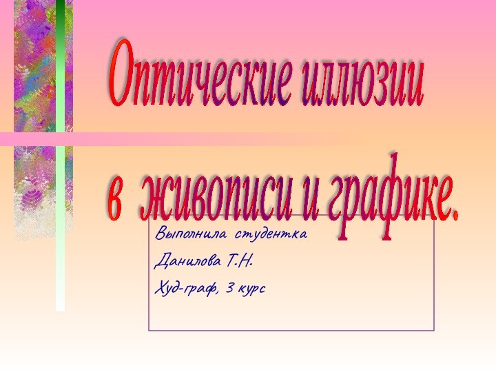 Выполнила студентка Данилова Т.Н.Худ-граф, 3 курсОптические иллюзии  в живописи и графике.