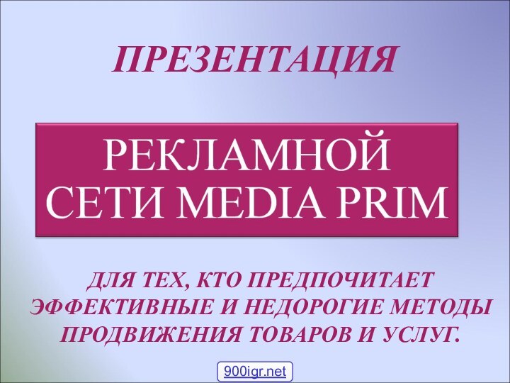 ПРЕЗЕНТАЦИЯ ДЛЯ ТЕХ, КТО ПРЕДПОЧИТАЕТ ЭФФЕКТИВНЫЕ И НЕДОРОГИЕ МЕТОДЫ ПРОДВИЖЕНИЯ ТОВАРОВ И УСЛУГ.