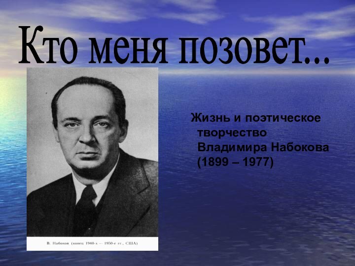 Жизнь и поэтическое творчество Владимира Набокова (1899 – 1977)Кто меня позовет...