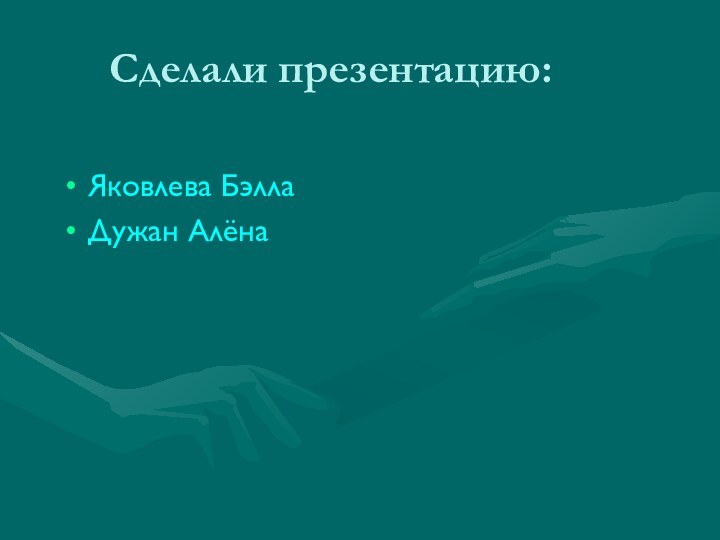 Сделали презентацию:Яковлева БэллаДужан Алёна