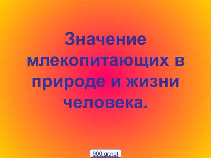 Значение млекопитающих в природе и жизни человека.