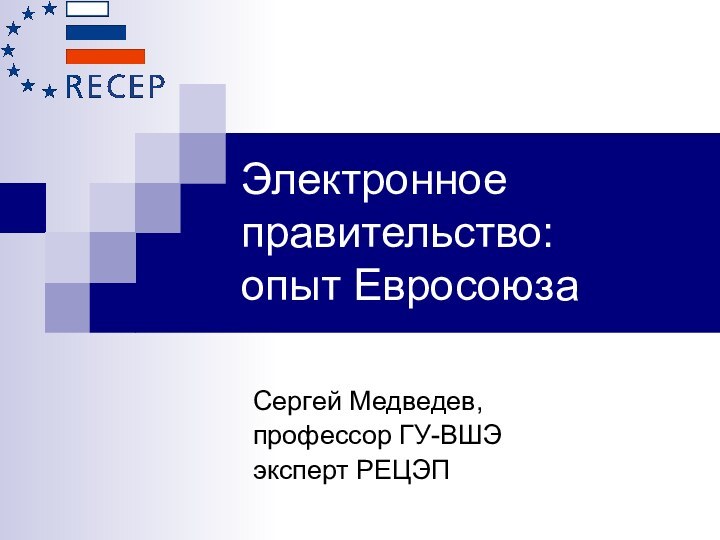 Электронное правительство:  опыт ЕвросоюзаСергей Медведев,профессор ГУ-ВШЭ эксперт РЕЦЭП