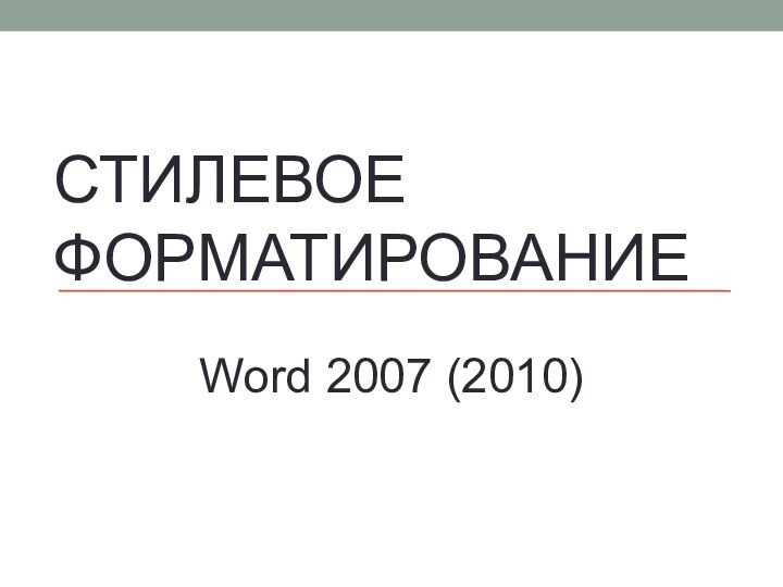 СТИЛЕВОЕ ФОРМАТИРОВАНИЕWord 2007 (2010)