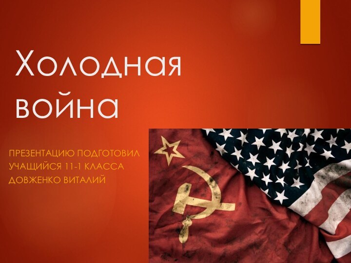 Холодная войнаПрезентацию подготовил Учащийся 11-1 классаДовженко Виталий