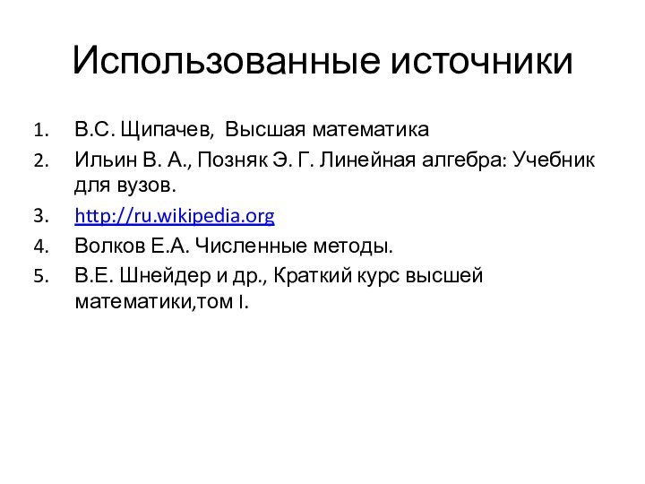 Использованные источникиВ.С. Щипачев, Высшая математикаИльин В. А., Позняк Э. Г. Линейная алгебра: