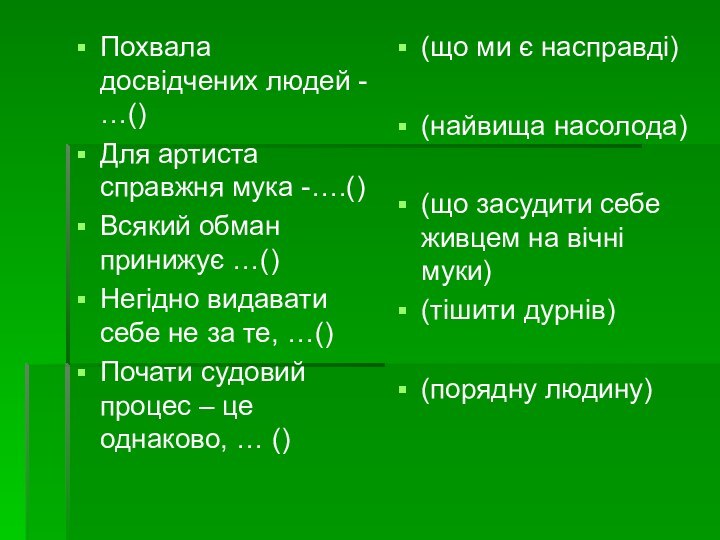 Похвала досвідчених людей - …()Для артиста справжня мука -….()Всякий обман принижує …()Негідно