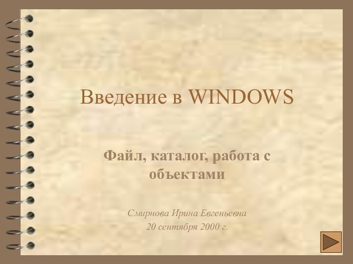 Введение в WINDOWSФайл, каталог, работа с объектамиСмирнова Ирина Евгеньевна20 сентября 2000 г.