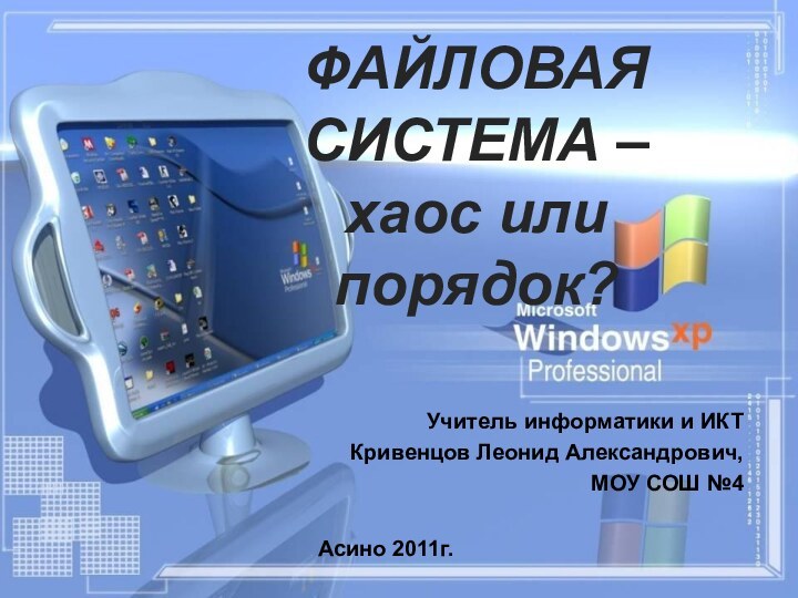 ФАЙЛОВАЯ СИСТЕМА – хаос или порядок?  Учитель информатики и ИКТКривенцов Леонид Александрович,МОУ СОШ №4Асино 2011г.