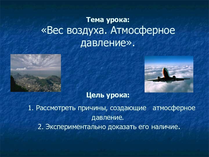 Тема урока:  «Вес воздуха. Атмосферное давление».    Цель