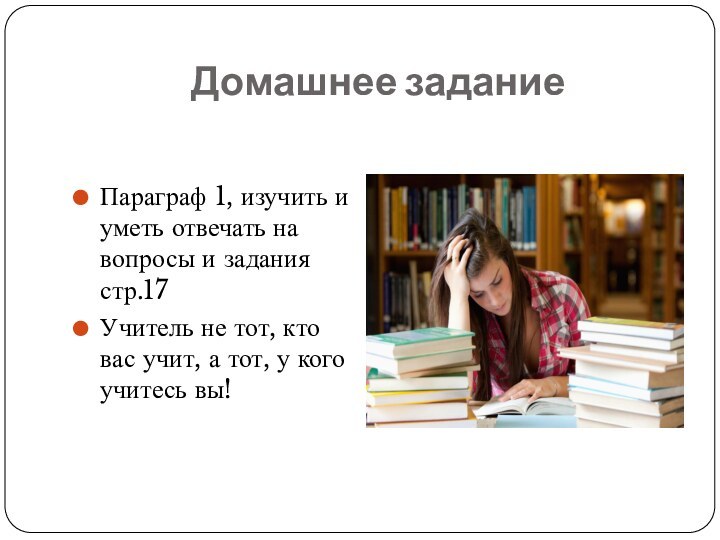 Домашнее заданиеПараграф 1, изучить и уметь отвечать на вопросы и задания стр.17Учитель