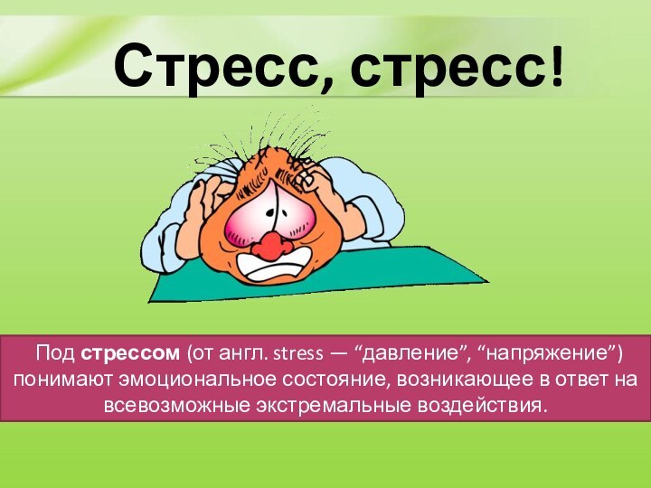 Стресс, стресс!  Под стрессом (от англ. stress — “давление”, “напряжение”) понимают