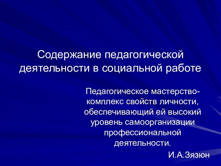 Содержание педагогической деятельности в социальной работеПедагогическое мастерство-комплекс свойств личности, обеспечивающий ей высокий