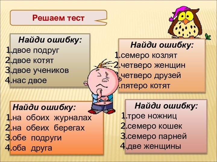 Решаем тестНайди ошибку:двое подругдвое котятдвое учениковнас двоеНайди ошибку:трое ножницсемеро кошексемеро парнейдве женщиныНайди