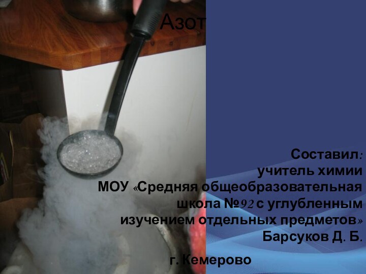 АзотСоставил:учитель химии МОУ «Средняя общеобразовательная школа №92 с углубленным изучением отдельных предметов» Барсуков Д. Б.г. Кемерово