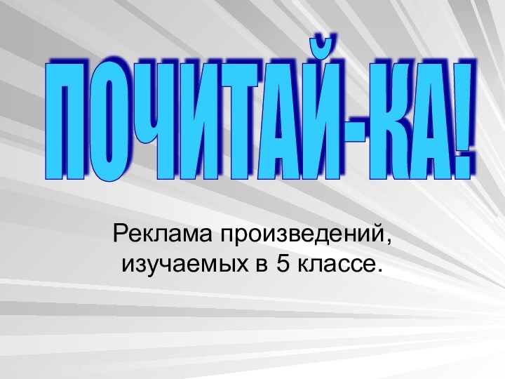 Реклама произведений, изучаемых в 5 классе.ПОЧИТАЙ-КА!