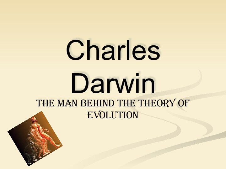 Charles DarwinThe man behind the theory of evolution