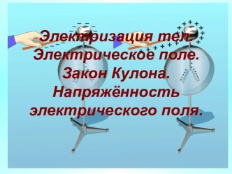 Электризация тел. Электрическое поле. Закон Кулона. Напряжённость электрического поля