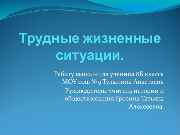 Трудные жизненные ситуации.Работу выполнила ученица 8Б класса МОУ сош №9 Тулынина АнастасияРуководитель: