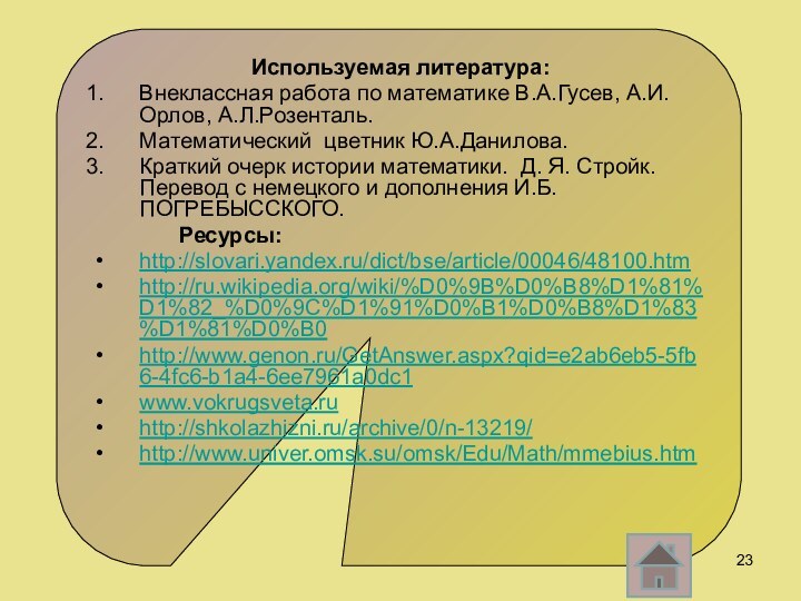 Используемая литература: Внеклассная работа по математике В.А.Гусев, А.И.Орлов, А.Л.Розенталь. Математический цветник Ю.А.Данилова.Краткий