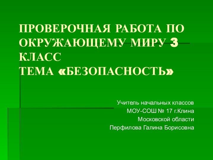 ПРОВЕРОЧНАЯ РАБОТА ПО ОКРУЖАЮЩЕМУ МИРУ 3 КЛАСС ТЕМА «БЕЗОПАСНОСТЬ»Учитель начальных классовМОУ-СОШ №