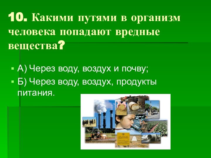 10. Какими путями в организм человека попадают вредные вещества?А) Через воду, воздух