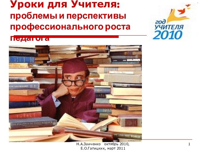 Н.А.Заиченко  октябрь 2010,Е.О.Галицких, март 2011 Уроки для Учителя: проблемы и перспективы профессионального роста педагога