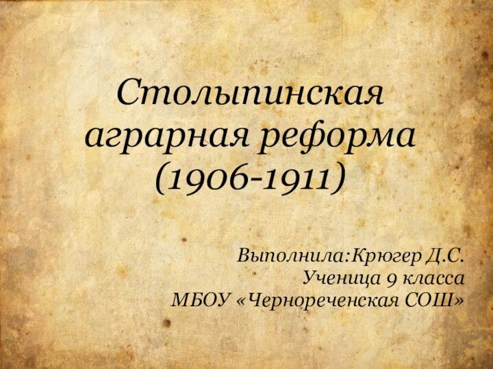 Столыпинская аграрная реформа (1906-1911)        Выполнила:Крюгер