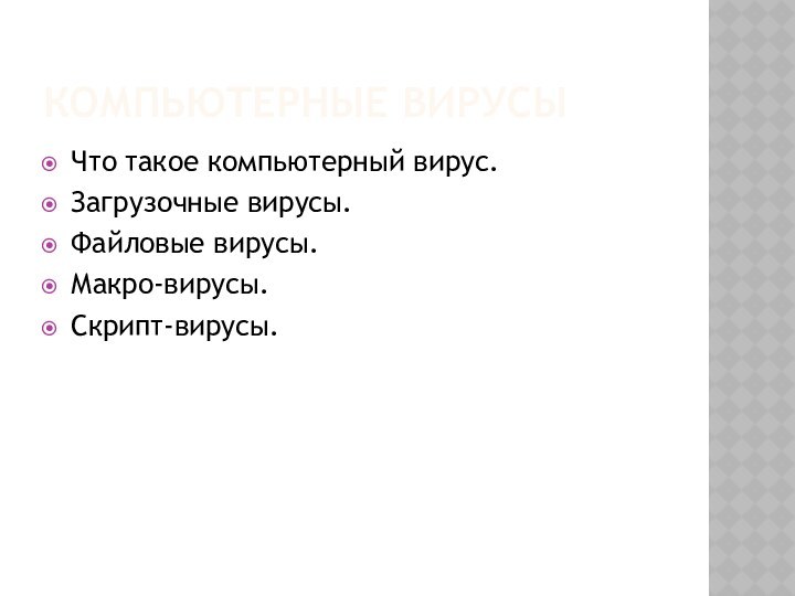 КОМПЬЮТЕРНЫЕ ВИРУСЫЧто такое компьютерный вирус.Загрузочные вирусы.Файловые вирусы.Макро-вирусы.Скрипт-вирусы.