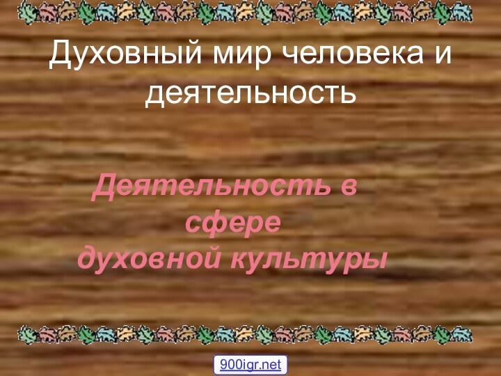 Духовный мир человека и деятельность   Деятельность в сфере