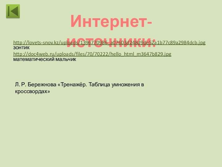 Интернет-источники:http://lovets-snov.kz/uploads/1396770986_a07603d248d9de52a1b77c89a2984dcb.jpg зонтикhttp://doc4web.ru/uploads/files/70/70222/hello_html_m3647b829.jpg математический мальчикЛ. Р. Бережнова «Тренажёр. Таблица умножения в кроссвордах»