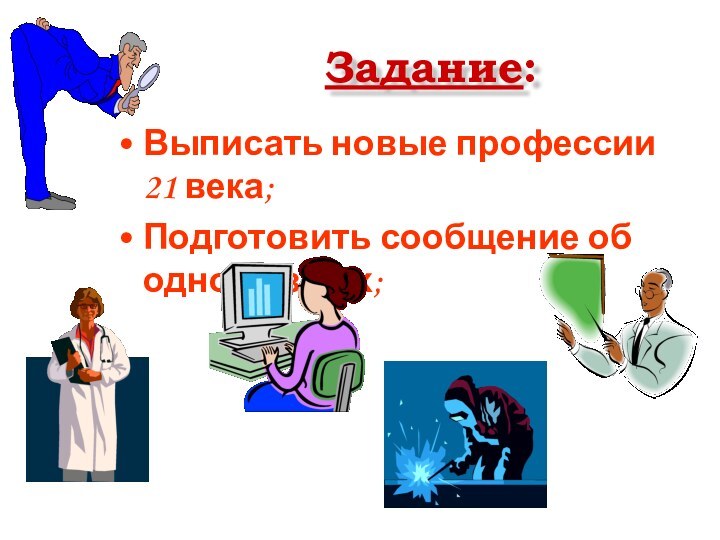 Задание:Выписать новые профессии 21 века;Подготовить сообщение об одной из них;