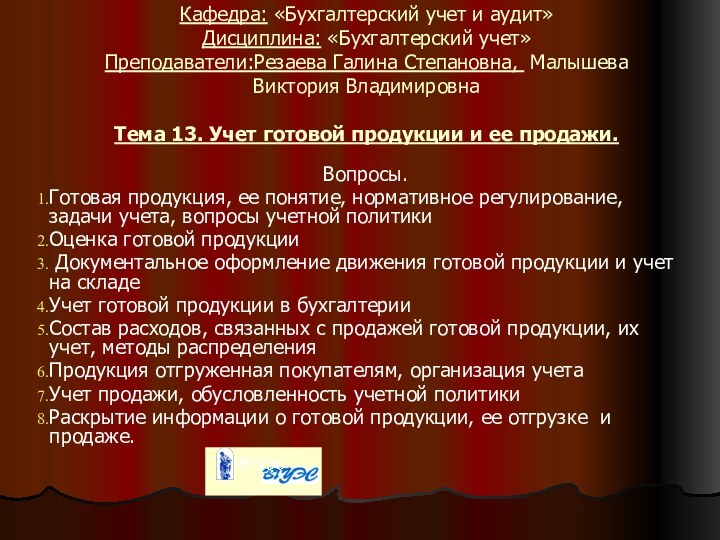 Кафедра: «Бухгалтерский учет и аудит» Дисциплина: «Бухгалтерский учет» Преподаватели:Резаева Галина Степановна,