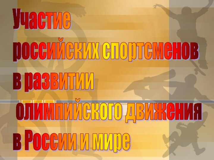 Участие  российских спортсменов  в развитии   олимпийского движения  в России и мире