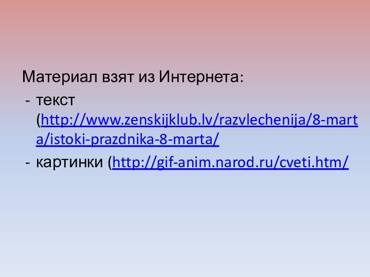 Материал взят из Интернета:текст(http://www.zenskijklub.lv/razvlechenija/8-marta/istoki-prazdnika-8-marta/картинки (http://gif-anim.narod.ru/cveti.htm/