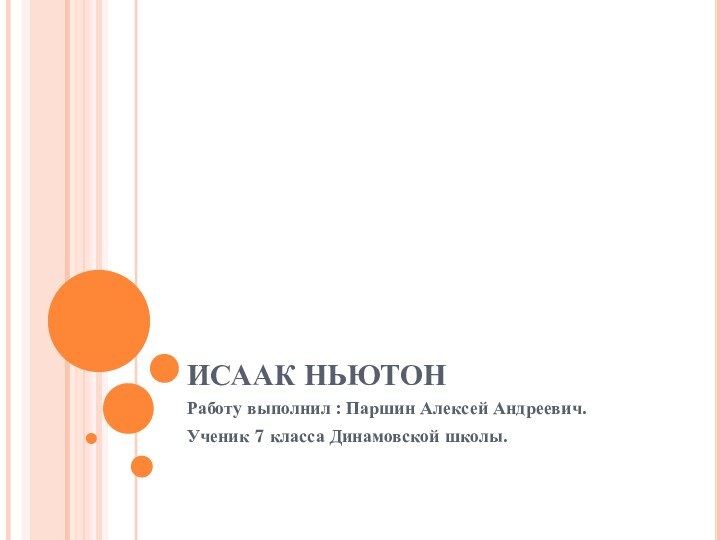 ИСААК НЬЮТОНРаботу выполнил : Паршин Алексей Андреевич.Ученик 7 класса Динамовской школы.