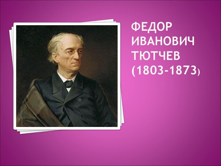 ФЕДОР ИВАНОВИЧ ТЮТЧЕВ (1803-1873)