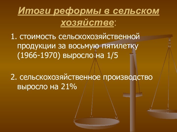 Итоги реформы в сельском хозяйстве:1. стоимость сельскохозяйственной продукции за восьмую пятилетку(1966-1970) выросло