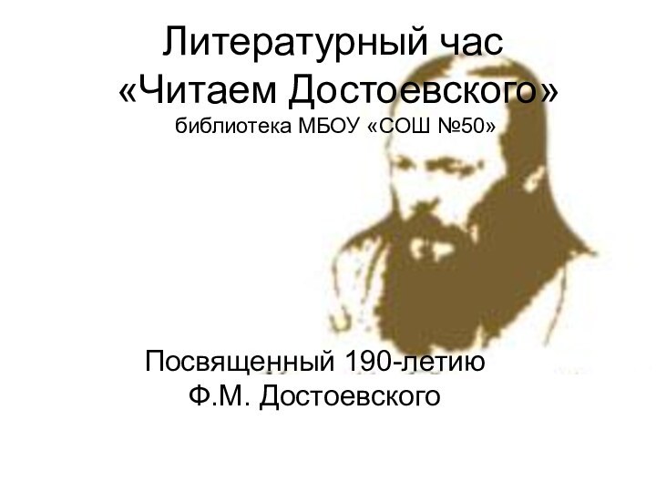 Литературный час  «Читаем Достоевского»  библиотека МБОУ «СОШ №50» Посвященный 190-летию  Ф.М. Достоевского