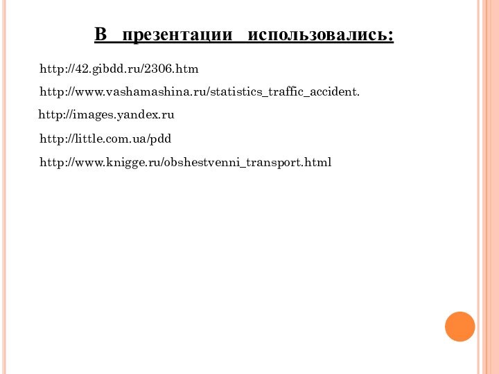 http://42.gibdd.ru/2306.htmhttp://www.vashamashina.ru/statistics_traffic_accident.http://images.yandex.ruhttp://little.com.ua/pddВ  презентации  использовались:http://www.knigge.ru/obshestvenni_transport.html