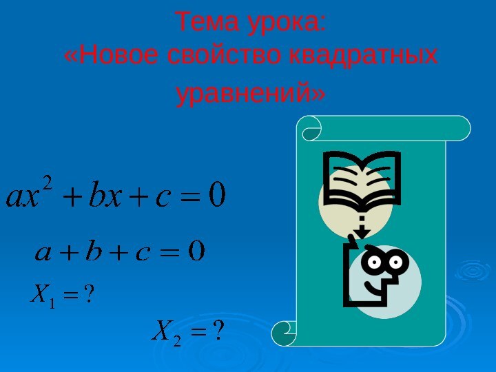 Тема урока:  «Новое свойство квадратных уравнений»