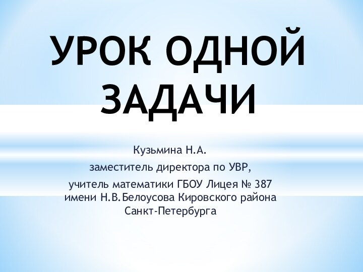 Кузьмина Н.А. заместитель директора по УВР, учитель математики ГБОУ Лицея № 387