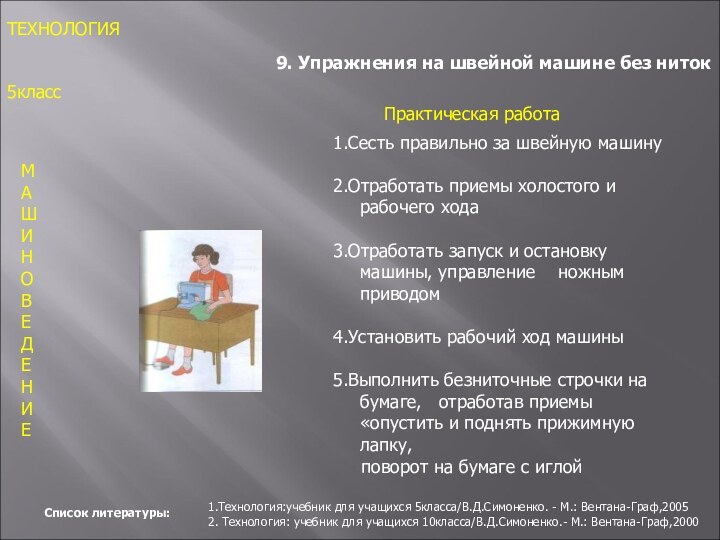 МАШИНОВЕДЕНИЕТЕХНОЛОГИЯ5класс1.Сесть правильно за швейную машину    2.Отработать приемы холостого и